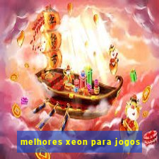 melhores xeon para jogos